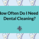 How Often Do I Need a Dental Cleaning - dr chauvin lafayette la