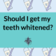 Should I get my teeth whitened - dr chauvin lafayette la