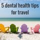 5 dental health tips for travel dr. chauvin dentist lafayette la
