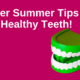 Super Summer tips for Healthy Teeth _ chauvin dental lafayette la