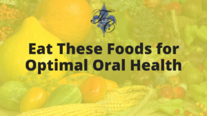 Eat These Foods for Optimal Oral Health - chauvin dental lafayette la