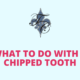 What to Do With a Chipped Tooth - chauvin dental lafayette la